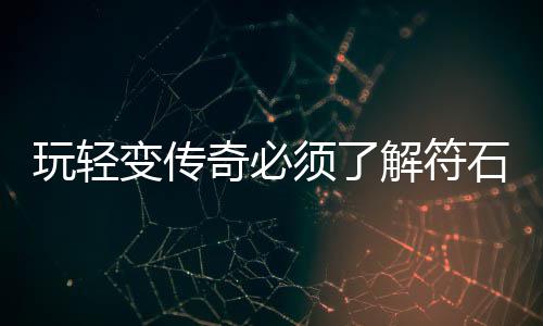 变传玩轻统须了解符石系奇必